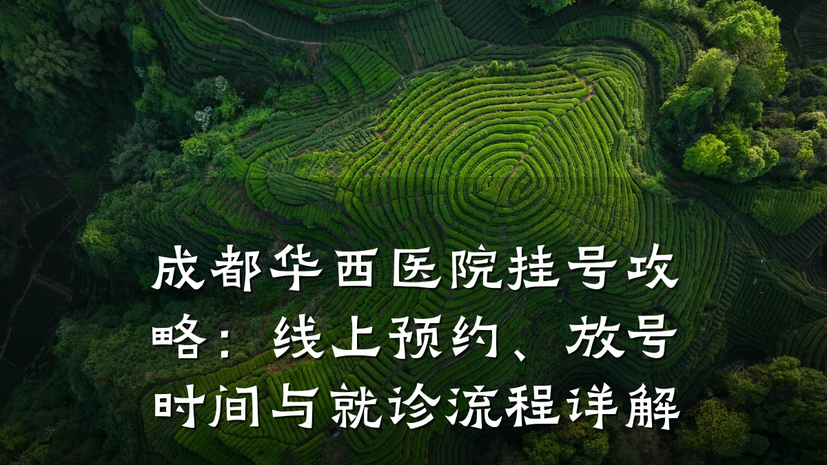 成都华西医院挂号攻略:线上预约、放号时间与就诊流程详解