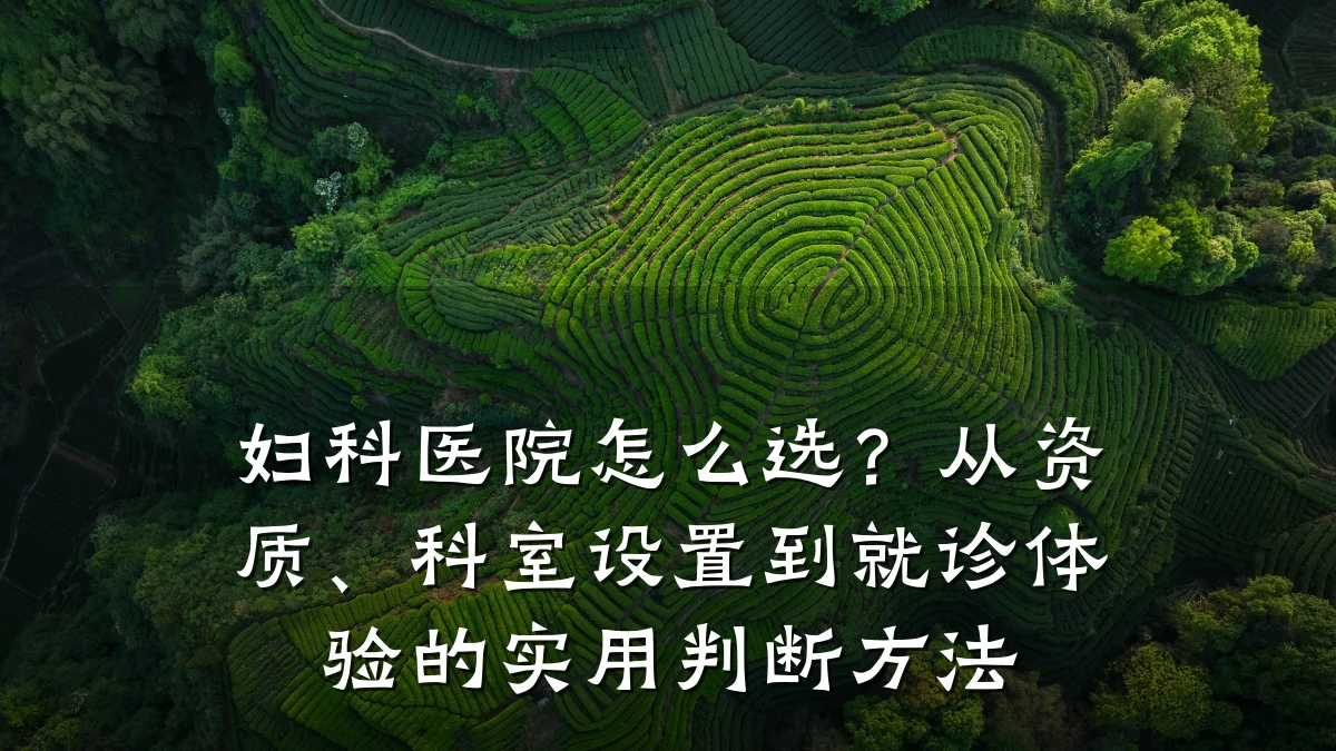 妇科医院怎么选？从资质、科室设置到就诊体验的实用判断方法