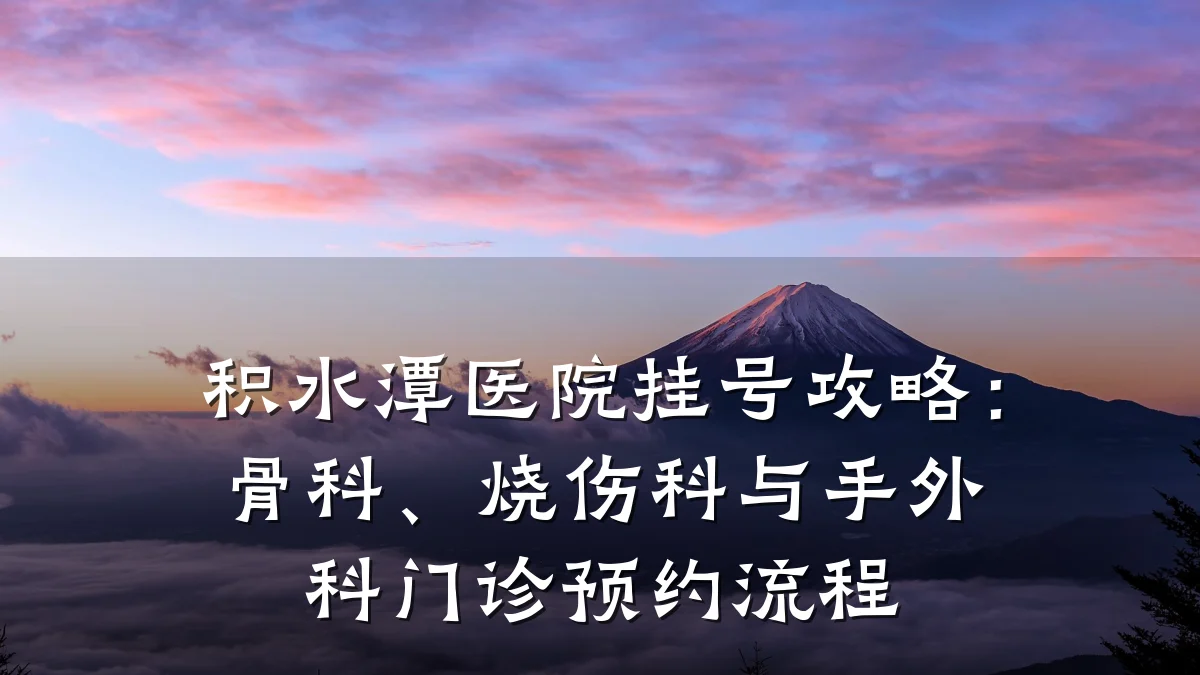 积水潭医院挂号攻略：骨科、烧伤科与手外科门诊预约流程