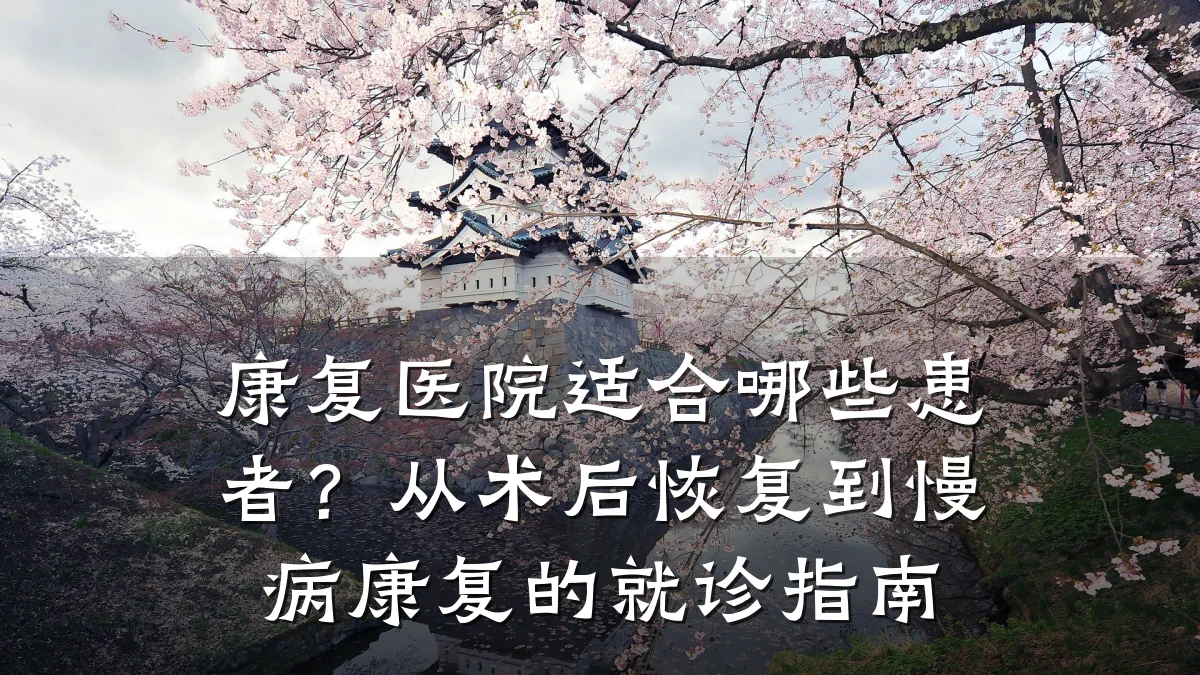 康复医院适合哪些患者？从术后恢复到慢病康复的就诊指南