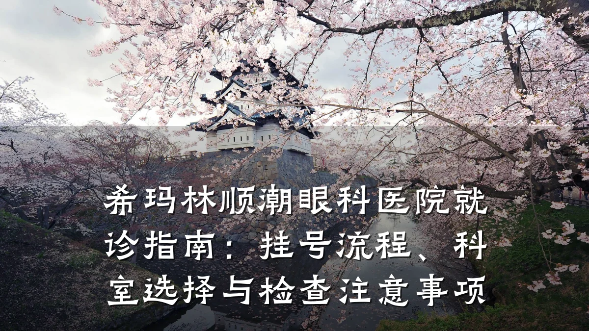 希玛林顺潮眼科医院就诊指南:挂号流程、科室选择与检查注意事项