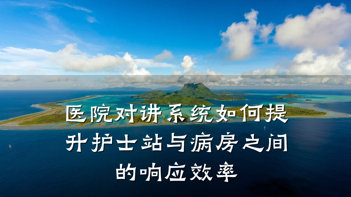 医院对讲系统如何提升护士站与病房之间的响应效率