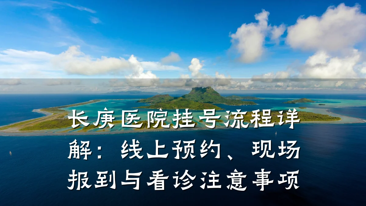长庚医院挂号流程详解：线上预约、现场报到与看诊注意事项