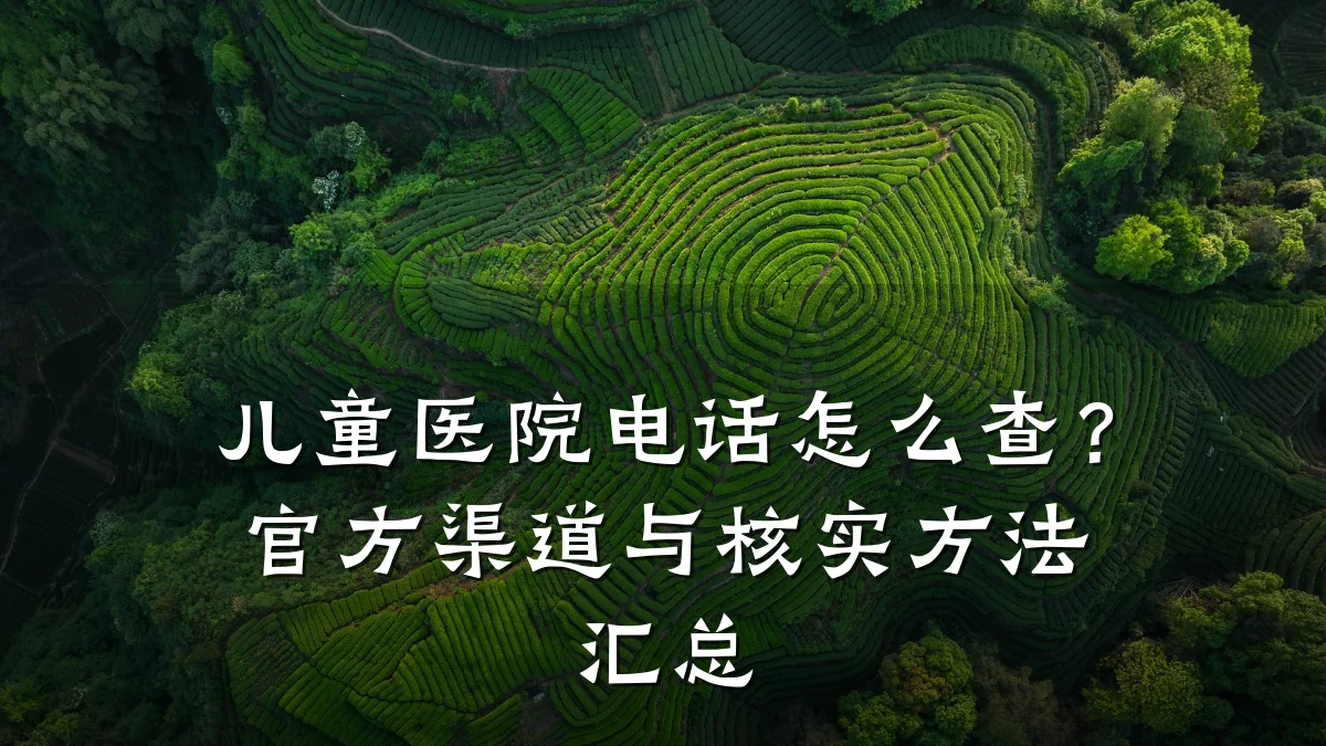 儿童医院电话怎么查?官方渠道与核实方法汇总