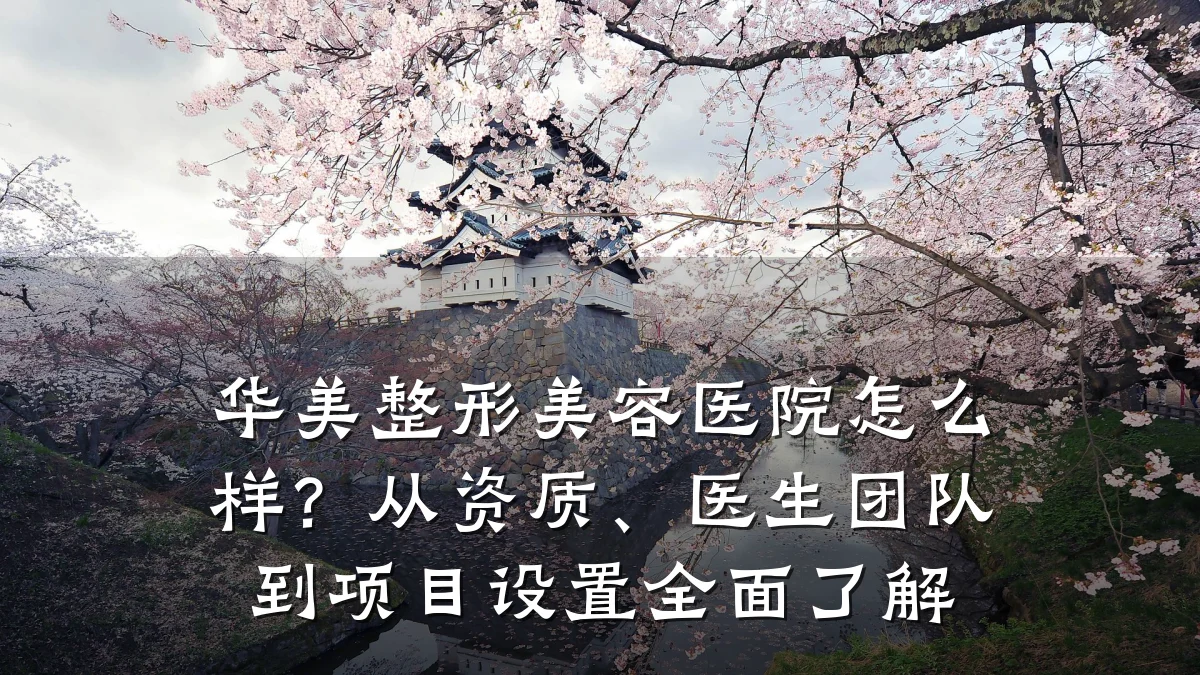 华美整形美容医院怎么样？从资质、医生团队到项目设置全面了解