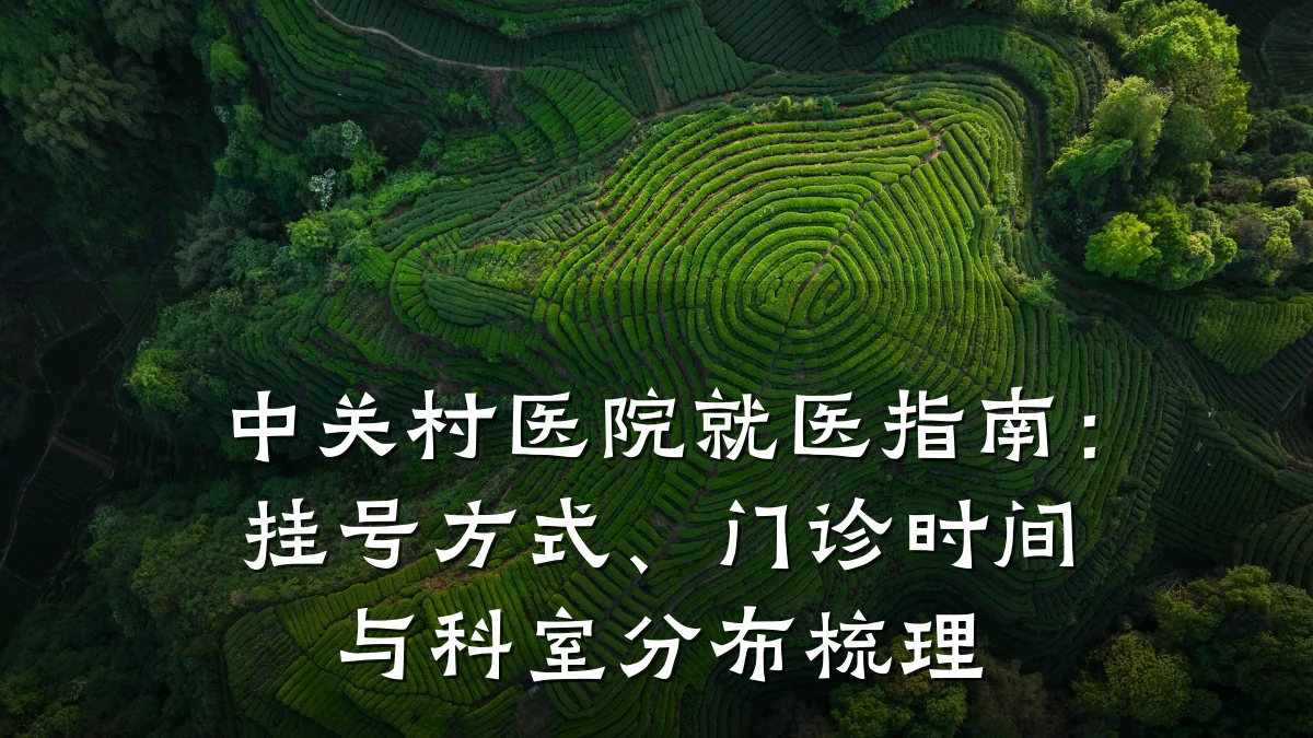 中关村医院就医指南:挂号方式、门诊时间与科室分布梳理