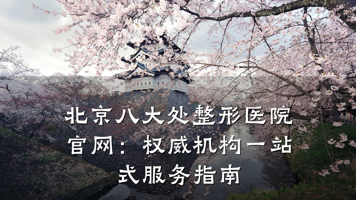 北京八大处整形医院官网:权威机构一站式服务指南