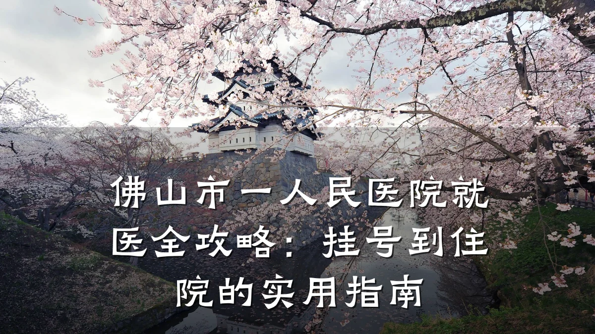 佛山市一人民医院就医全攻略:挂号到住院的实用指南