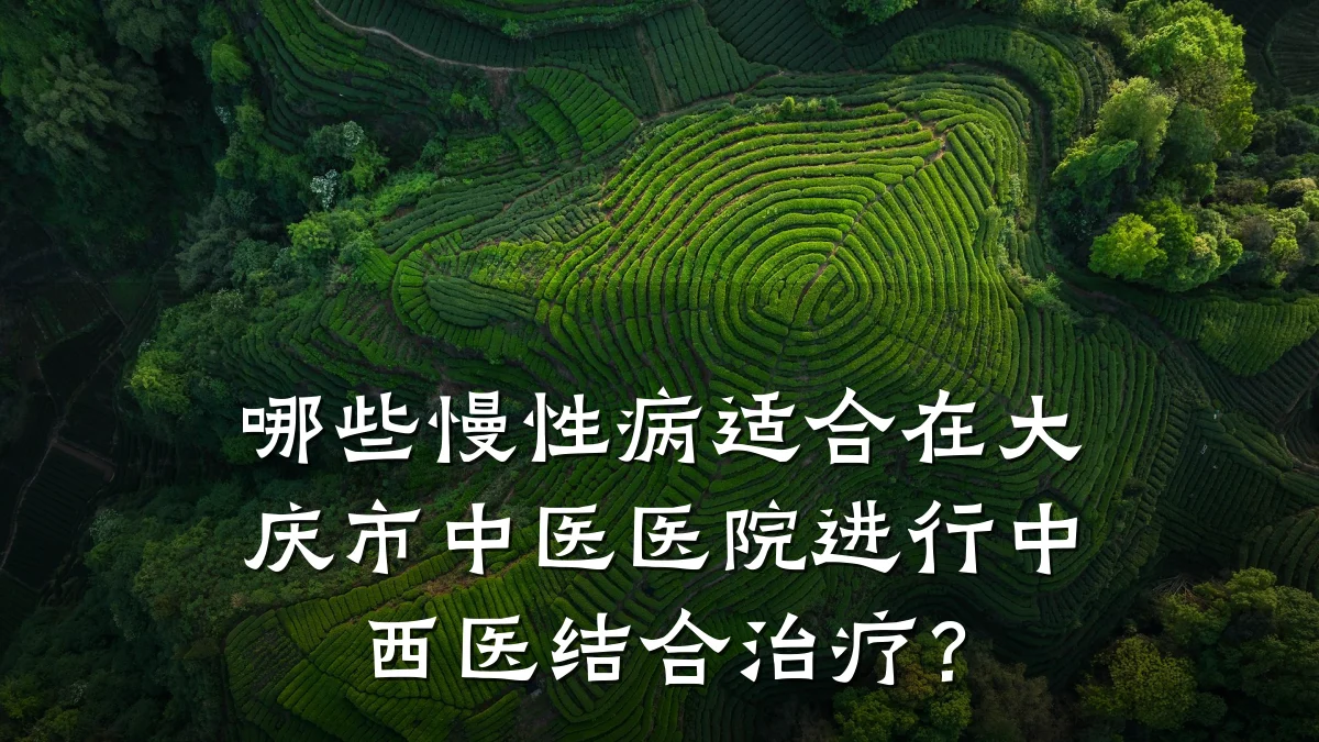 哪些慢性病适合在大庆市中医医院进行中西医结合治疗？