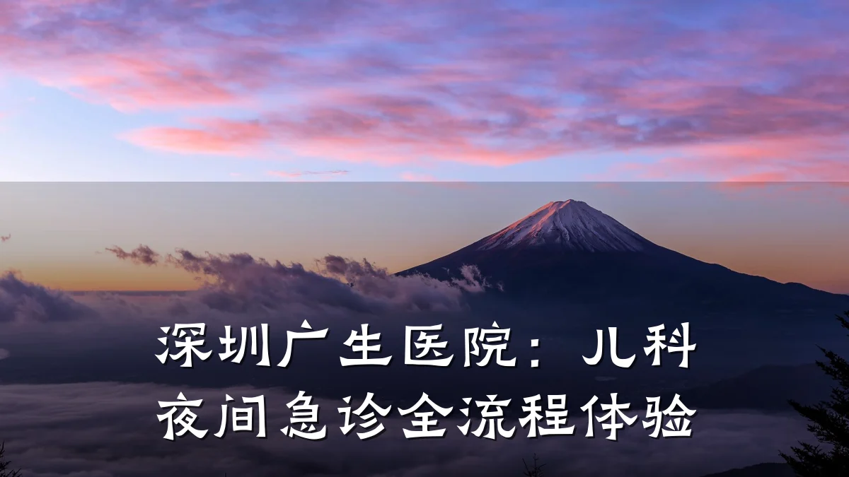 深圳广生医院:儿科夜间急诊全流程体验