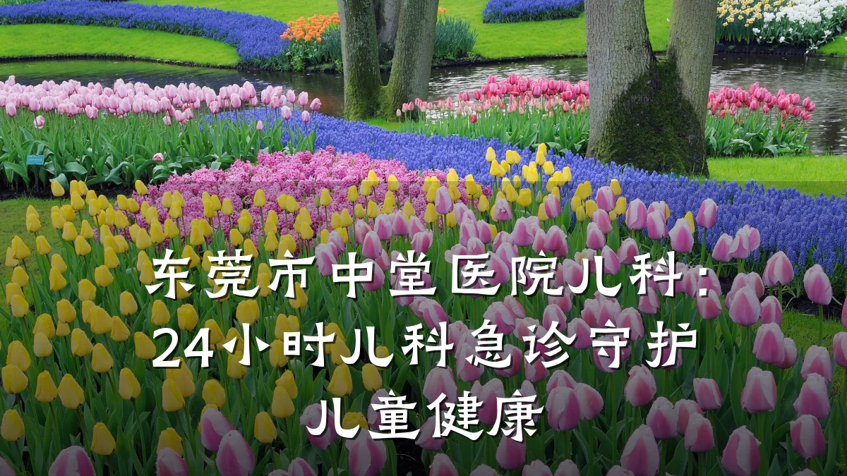 东莞市中堂医院儿科：24小时儿科急诊守护儿童健康
