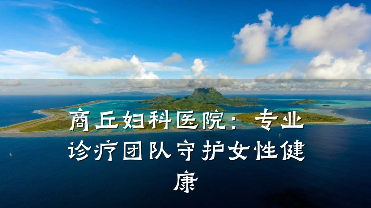 商丘妇科医院:专业诊疗团队守护女性健康