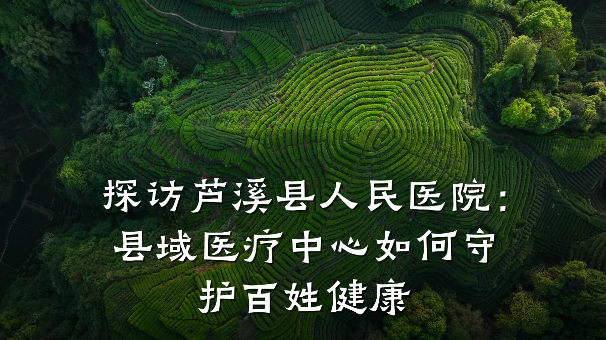 探访芦溪县人民医院:县域医疗中心如何守护百姓健康