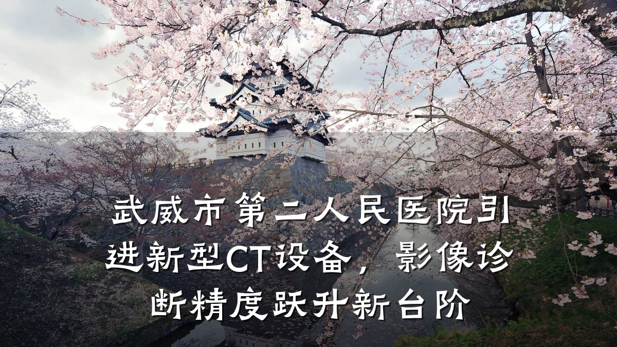武威市第二人民医院引进新型CT设备，影像诊断精度跃升新台阶