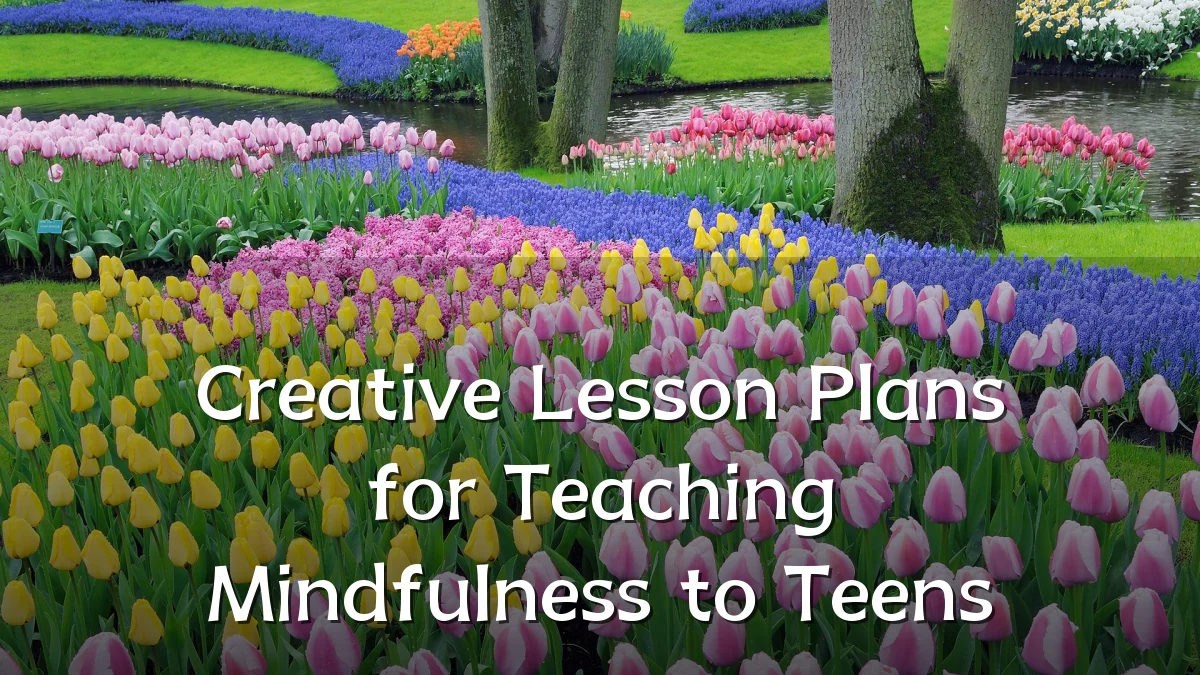 Creative Lesson Plans for Teaching Mindfulness to Teens