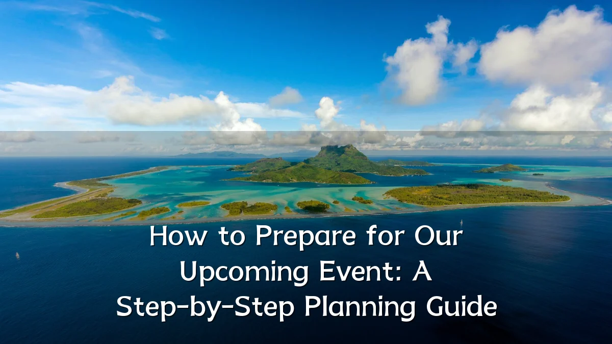 How to Prepare for Our Upcoming Event: A Step-by-Step Planning Guide