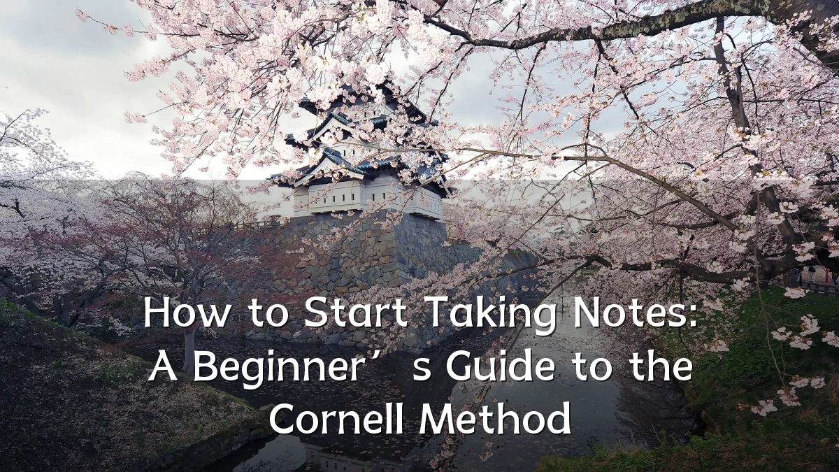 How to Start Taking Notes: A Beginner’s Guide to the Cornell Method