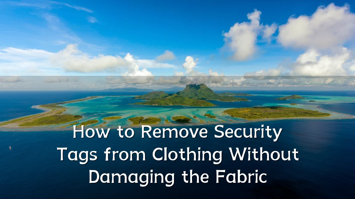 How to Remove Security Tags from Clothing Without Damaging the Fabric