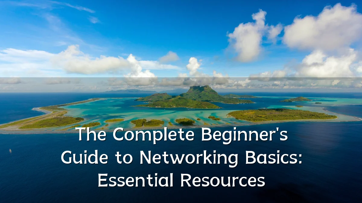 The Complete Beginner's Guide to Networking Basics: Essential Resources