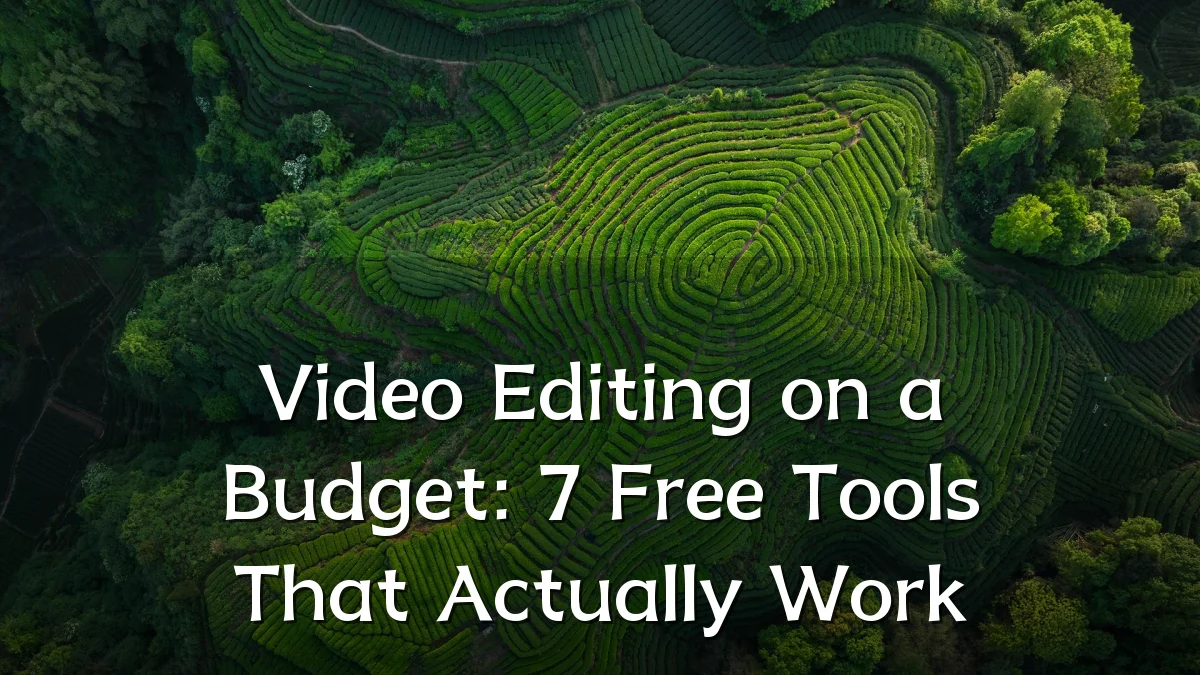 Video Editing on a Budget: 7 Free Tools That Actually Work