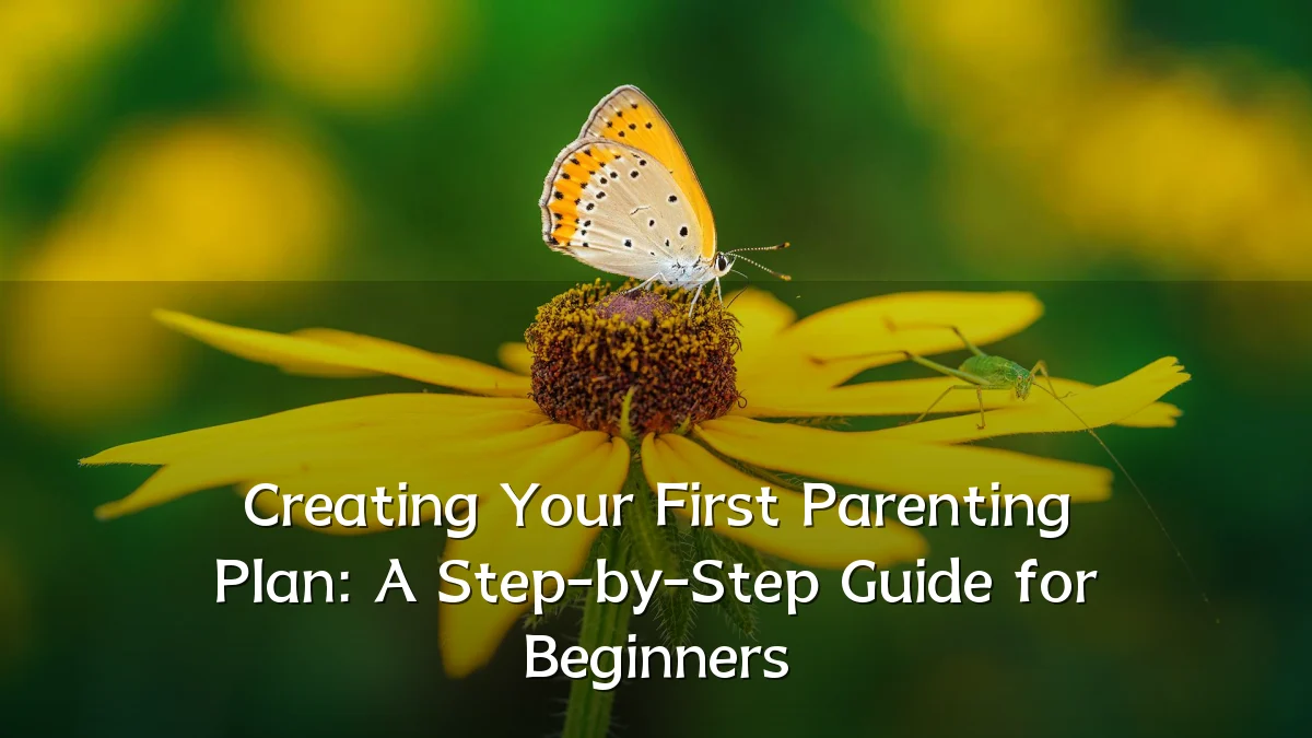Creating Your First Parenting Plan: A Step-by-Step Guide for Beginners