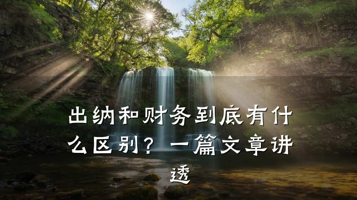 出纳和财务到底有什么区别?一篇文章讲透